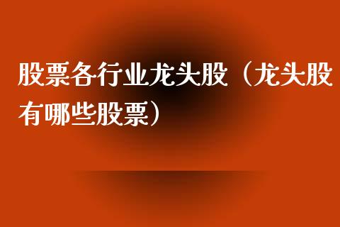 股票各行业龙头股（龙头股有哪些股票）_https://www.dglong8.com_财经要闻_第1张