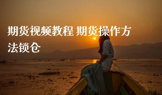 期货视频教程 期货操作方法锁仓