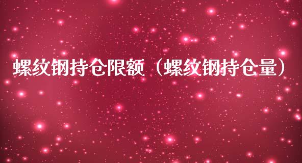 螺纹钢持仓限额（螺纹钢持仓量）