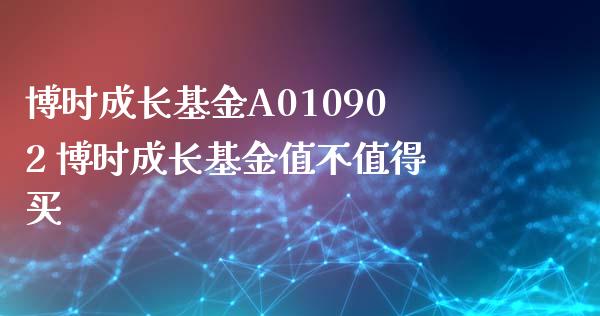 博时成长基金A010902 博时成长基金值不值得买_基金理财_第1张_宇龙理财网 博时成长基金A010902 博时成长基金值不值得买_https://www.dglong8.com_基金理财_第1张