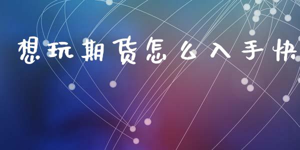 想玩期货怎么入手快