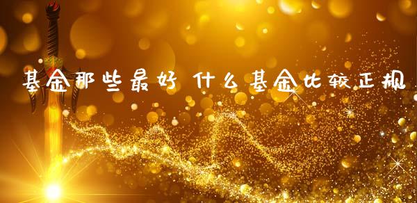 基金那些最好 什么基金比较正规_https://www.dglong8.com_基金理财_第1张