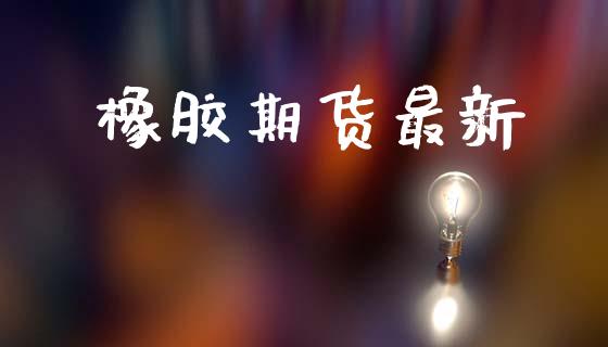 橡胶期货最新