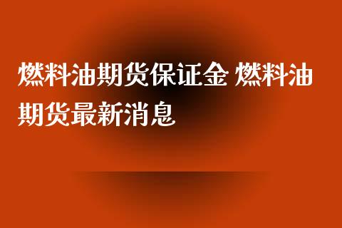 燃料油期货保证金 燃料油期货最新消息