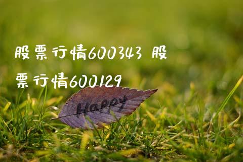 股票行情600343 股票行情600129