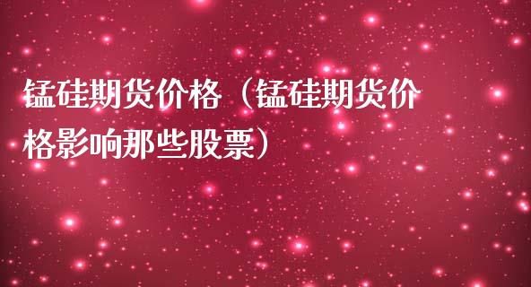 锰硅期货价格(锰硅期货价格影响那些股票)_恒生指数_第1张_宇龙理财网 锰硅期货价格(锰硅期货价格影响那些股票)_https://www.dglong8.com_恒生指数_第1张