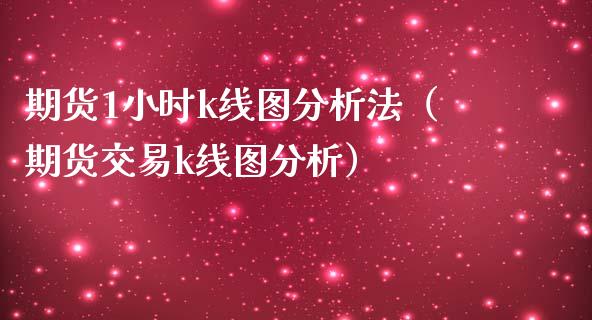 期货1小时k线图分析法（期货交易k线图分析）
