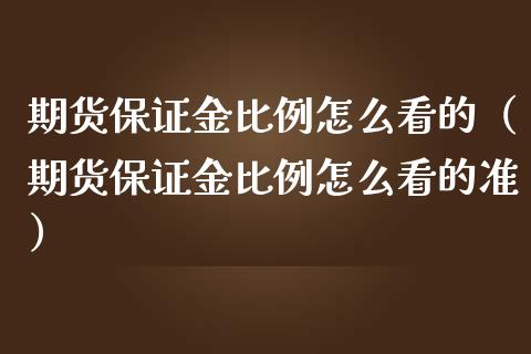 期货保证金比例怎么看的（期货保证金比例怎么看的准）