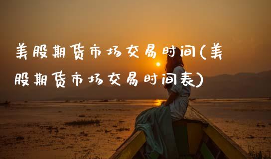 美股期货市场交易时间(美股期货市场交易时间表)