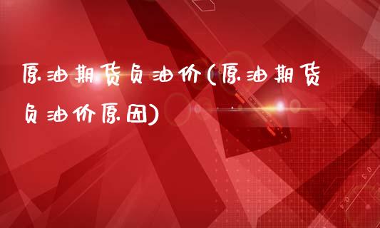 原油期货负油价(原油期货负油价原因)