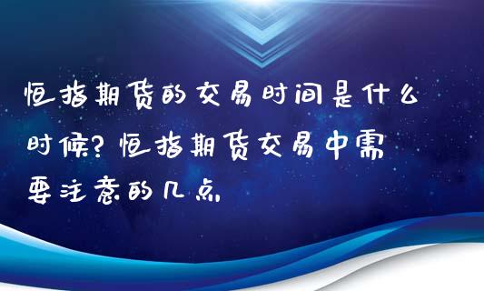恒指期货的交易时间是什么时候? 恒指期货交易中需要注意的几点