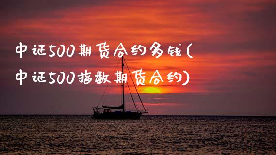 中证500期货合约多钱(中证500指数期货合约)