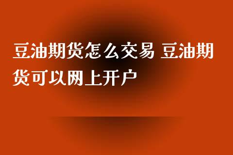 豆油期货怎么交易 豆油期货可以网上开户