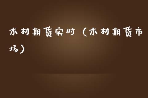 木材期货实时（木材期货市场）