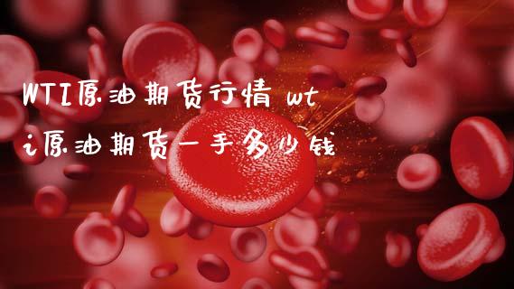 WTI原油期货行情 wti原油期货一手多少钱