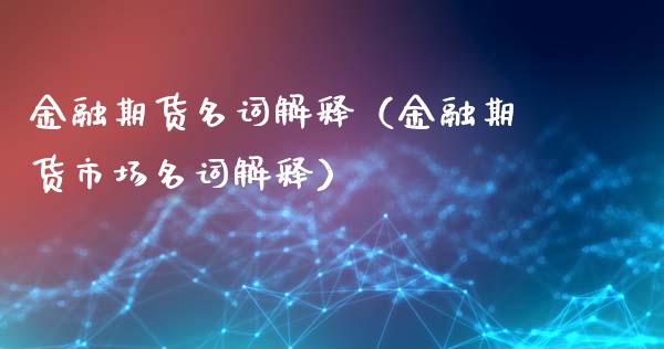 金融期货名词解释（金融期货市场名词解释）_https://www.dglong8.com_黄金期货_第1张