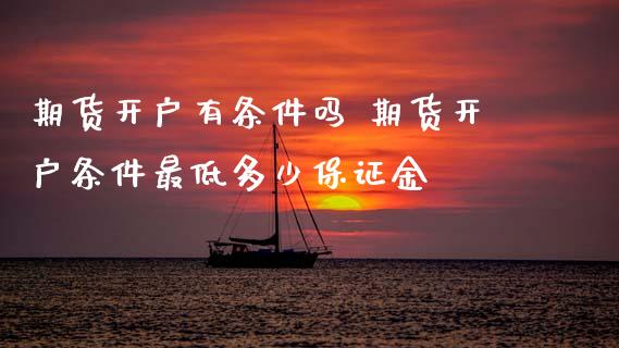 期货开户有条件吗 期货开户条件最低多少保证金