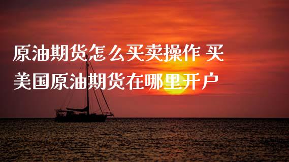 原油期货怎么买卖操作 买美国原油期货在哪里开户_理财百科_第1张_宇龙理财网 原油期货怎么买卖操作 买美国原油期货在哪里开户_https://www.dglong8.com_理财百科_第1张