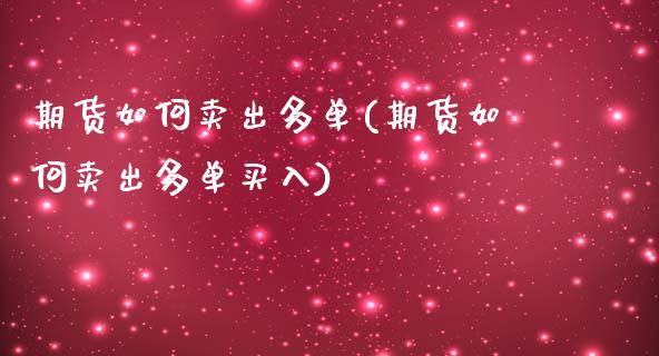 期货如何卖出多单(期货如何卖出多单买入)