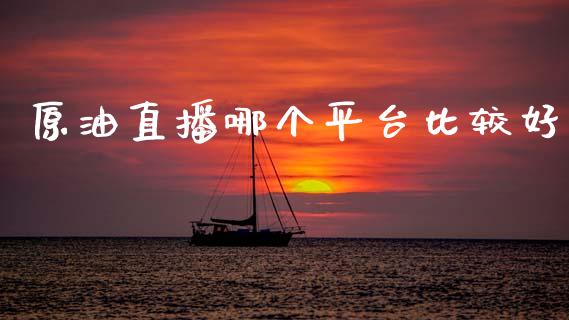 原油直播哪个平台比较好
