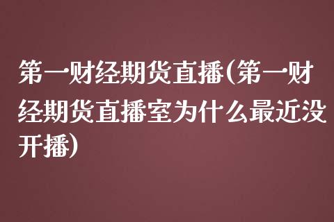 第一财经期货直播(第一财经期货直播室为什么最近没开播)