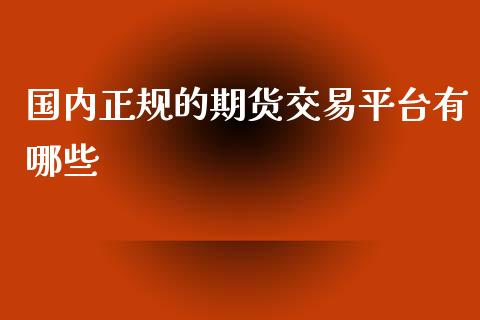 国内正规的期货交易平台有哪些