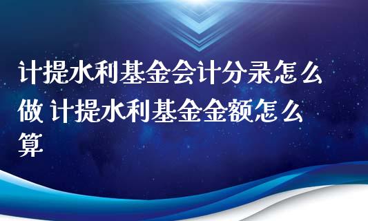 计提水利基金分录怎么做 计提水利基金金额怎么算_基金理财_第1张_宇龙理财网 计提水利基金分录怎么做 计提水利基金金额怎么算_https://www.dglong8.com_基金理财_第1张