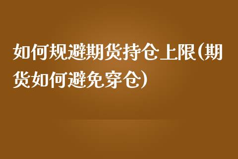 如何规避期货持仓上限(期货如何避免穿仓)