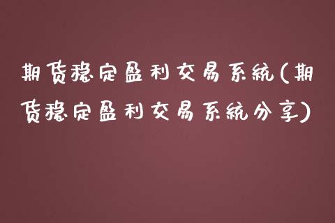 期货稳定盈利交易系统(期货稳定盈利交易系统分享)