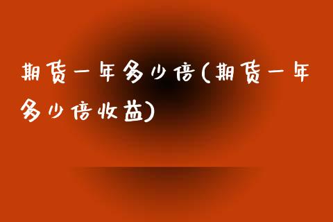 期货一年多少倍(期货一年多少倍收益)