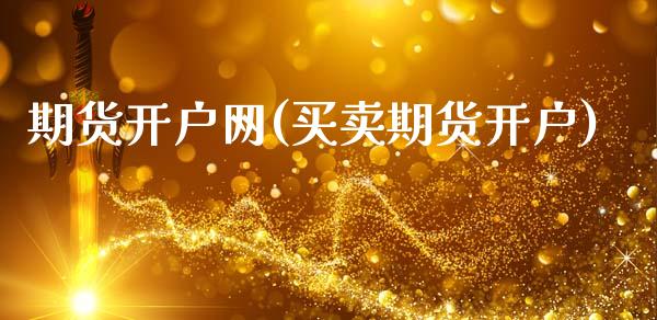 期货开户网(买卖期货开户)