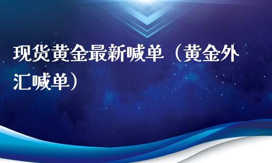 现货黄金最新喊单（黄金外汇喊单）