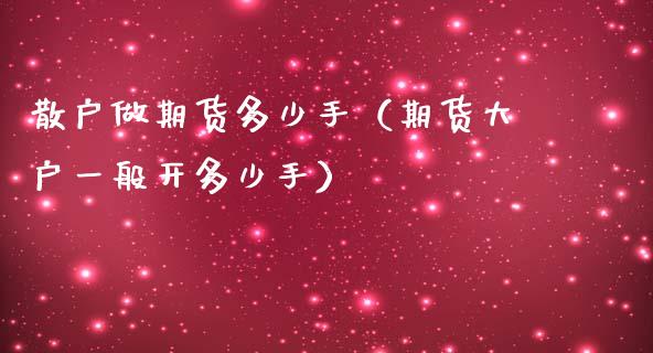 散户做期货多少手（期货大户一般开多少手）