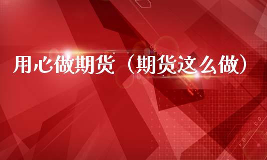 用心做期货（期货这么做）