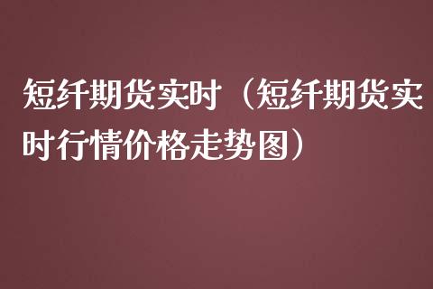 短纤期货实时（短纤期货实时行情价格走势图）