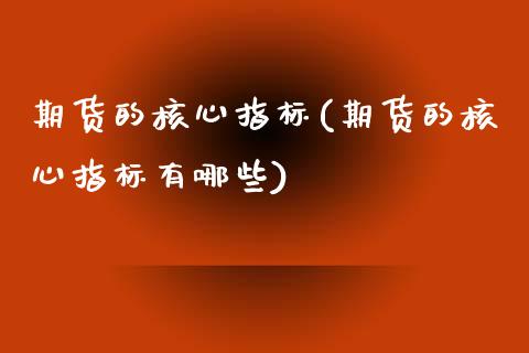 期货的核心指标(期货的核心指标有哪些)