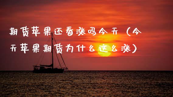 期货苹果还看涨吗今天（今天苹果期货为什么这么涨）