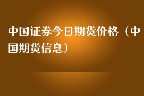 中国证券今日期货价格（中国期货信息）