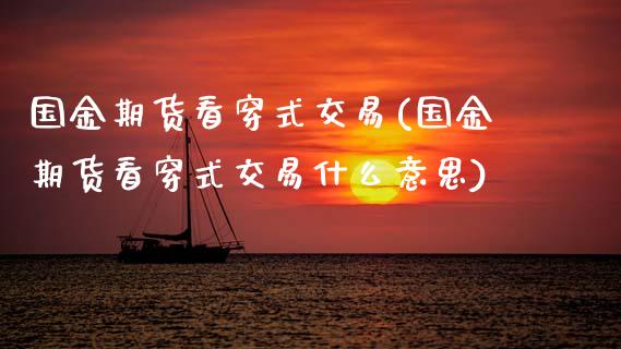 国金期货看穿式交易(国金期货看穿式交易什么意思)
