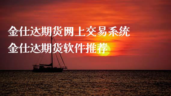 金仕达期货网上交易系统 金仕达期货软件推荐