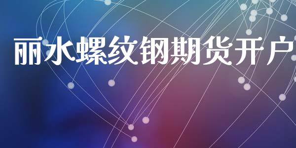 丽水螺纹钢期货开户