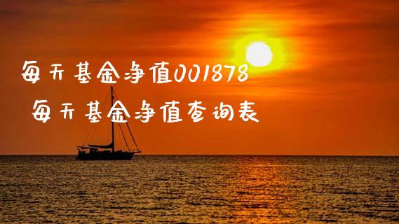 每天基金净值001878 每天基金净值查询表