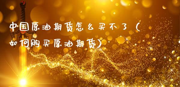 中国原油期货怎么买不了（如何购买原油期货）_https://www.dglong8.com_恒生指数_第1张