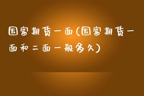 国富期货一面(国富期货一面和二面一般多久)