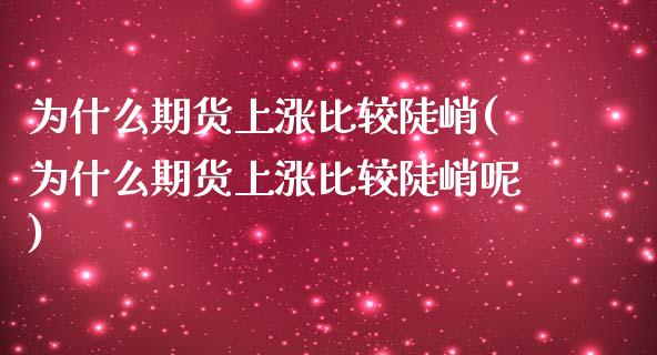为什么期货上涨比较陡峭(为什么期货上涨比较陡峭呢)