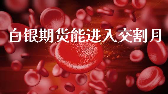 白银期货能进入交割月