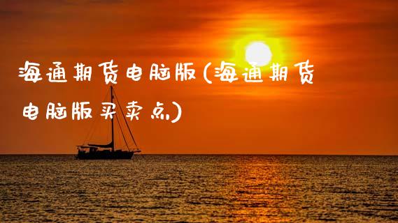 海通期货电脑版(海通期货电脑版买卖点)