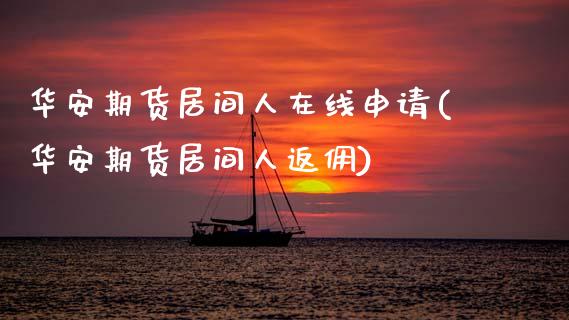 华安期货居间人在线申请(华安期货居间人返佣)