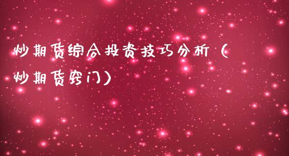 炒期货综合投资技巧分析（炒期货窍门）