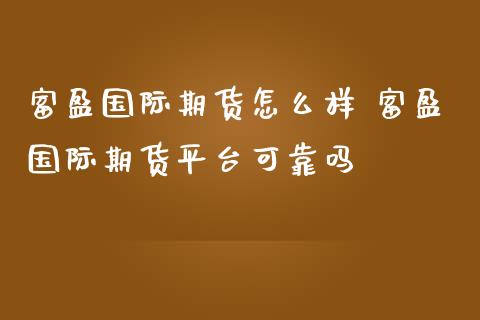 富盈国际期货怎么样 富盈国际期货平台可靠吗